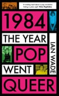 1984: The Year Pop Went Queer Ian Wade